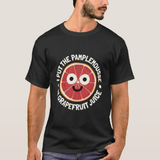 Put The Pamplemousse In Grapefruit Juice - Grapefr T-Shirt