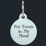 Put Treats in my Mouth Funny Pet Dog Cat Tag<br><div class="desc">Funny and whimsical for your beloved pet! show off their personality with this humorous saying "Put Treats in my Mouf"
You can add your contact info on the backside of tags</div>