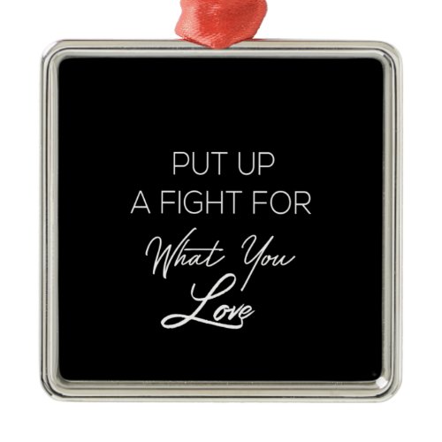 put up a fighter for what you love metal ornament