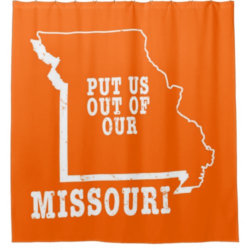 Put Us Out Of Our Missouri Shower Curtain