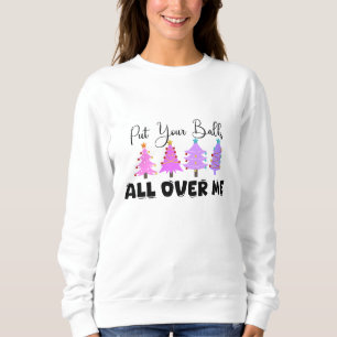 Put Your Balls All Over Me Christmas Sweatshirt