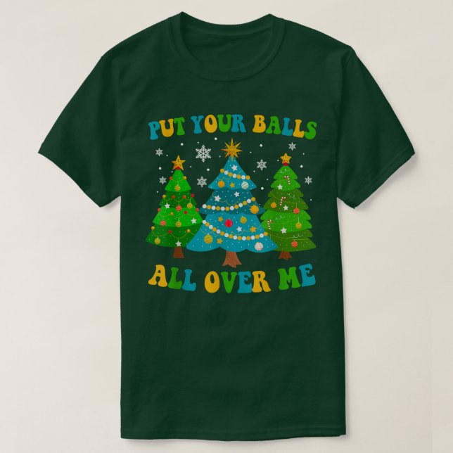 Put Your Balls All Over Me, Merry Christmas Tree,X T-Shirt (Design Front)