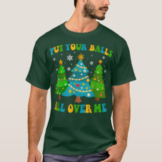 Put Your Balls All Over Me, Merry Christmas Tree,X T-Shirt