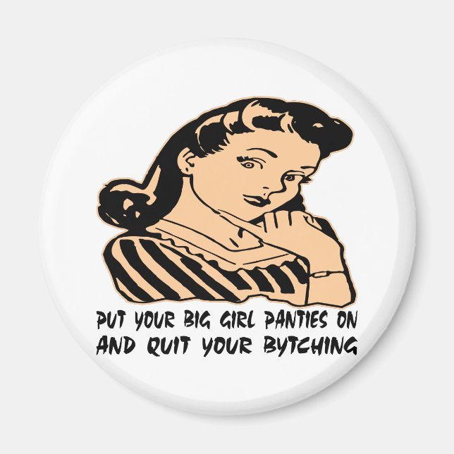 Put Your Big Girl Panties On And Quit Your Bytchin Magnet (Front)