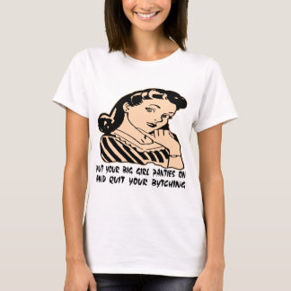 Put Your Big Girl Panties On And Quit Your Bytchin T-Shirt