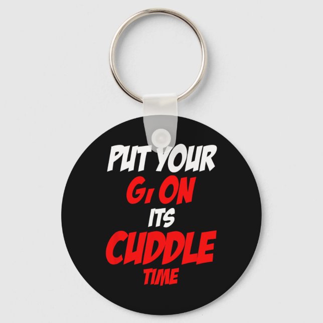 Put Your Gi On Its Cuddle Time  Keychain (Front)
