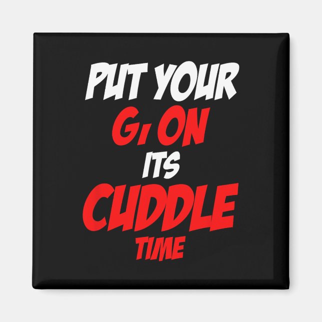 Put Your Gi On Its Cuddle Time  Magnet (Front)