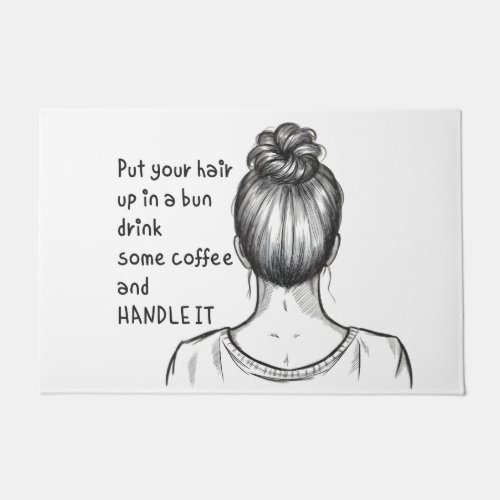 Put Your Hair Up in a Bun Drink Some Coffee and H Doormat