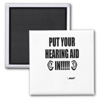 “put Your Hearing Aid In!!!” Magnet by Funkyworm at Zazzle