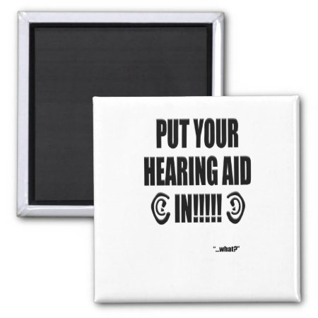 “put Your Hearing Aid In!!!” Magnet