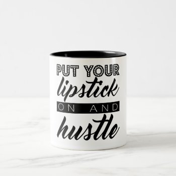 Put Your Lipstick On And Hustle Coffee Mug by TheLipstickLady at Zazzle