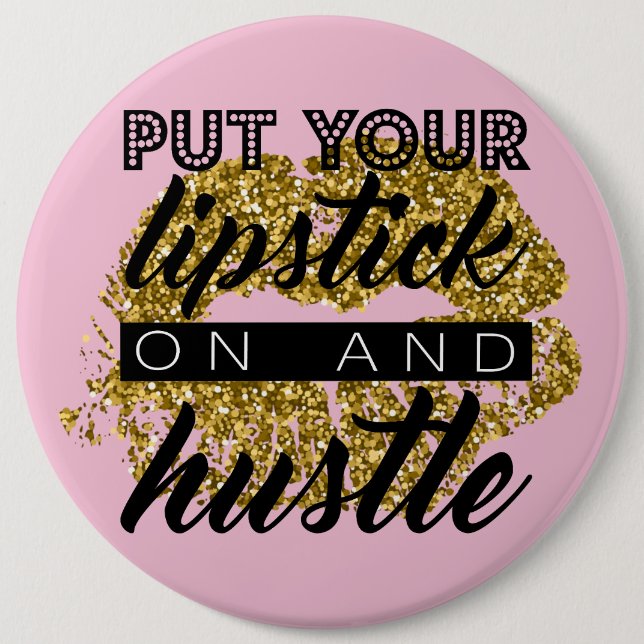 Put Your Lipstick on and Hustle GIANT Button (Front)