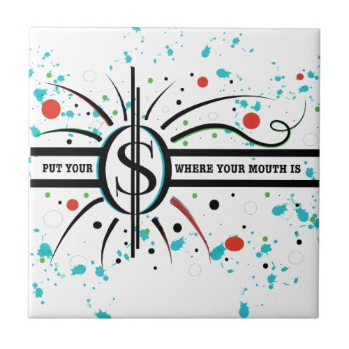 Put your money where your mouth is QUOTE Ceramic Tile