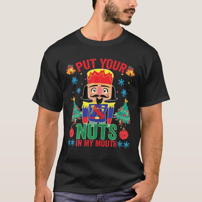 Put Your Nuts In My Mouth Dirty Nutcracker Funny C T-Shirt (Front)