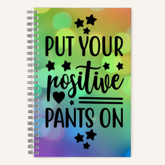 Put your positive pants on- Daily Notebook