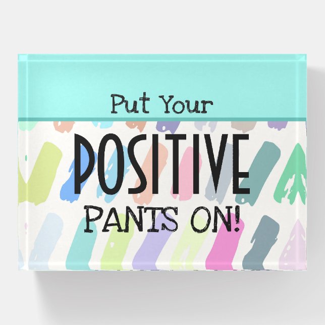 Put Your Positive Pants On Fun Motivational Quote Paperweight (Front)