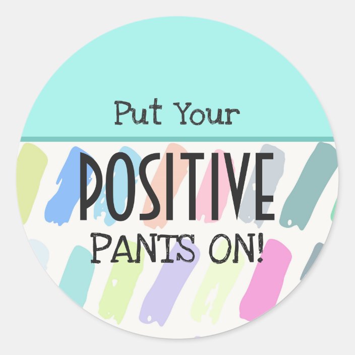 put-your-positive-pants-on-motivational-classic-round-sticker-zazzle