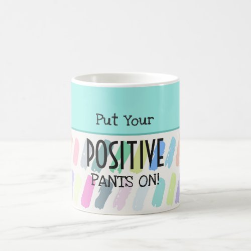 Put Your Positive Pants On Motivational Coffee Mug
