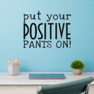 Put Your Positive Pants On Motivational Quote Wall Decal