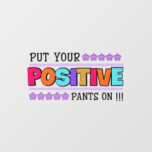 Put your positive pants on! motivational quote wall decal 