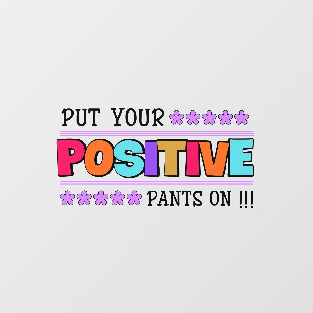 Put your positive pants on! motivational quote wall decal  (Front)