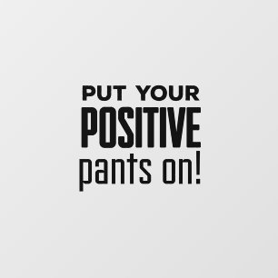 Put your positive pants on! motivational quote wall decal