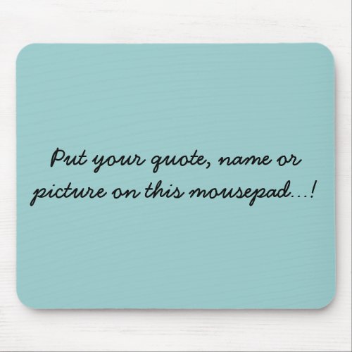 Put your quote name or picture on this mousepa mouse pad