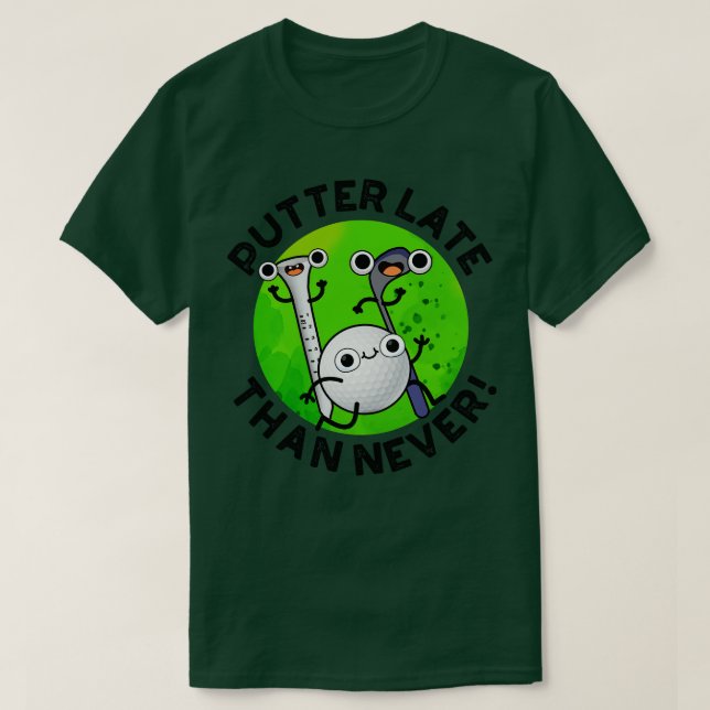 Putter Later Than Never Funny Golf Pun 1 T-Shirt (Design Front)