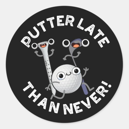 Putter Later Than Never Funny Golf Pun Dark BG Classic Round Sticker