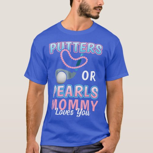 Putters or Pearls Mommy Loves You Golf Baby Reveal T_Shirt