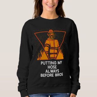 Putting My Hose Before Bros  Firefighter Humor Fir Sweatshirt
