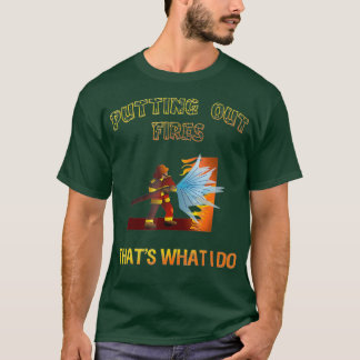 Putting Out Fires Thats What I Do Firefighter T-Shirt