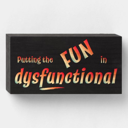 Putting the Fun in Dysfunctional in Tangerine Wooden Box Sign