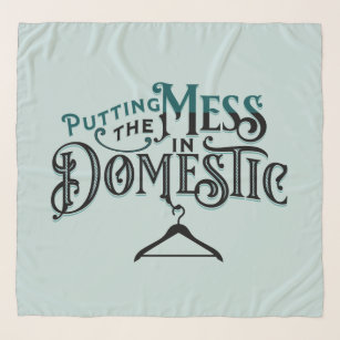 Putting the Mess in Domestic  Scarf