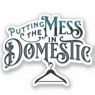 Putting the mess in domestic sticker