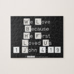 We Love
 Because
 He First 
 Loved Us
 1 John 4:19  Puzzles