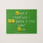 What if
 i told you -
 NO game in that
 side?
 Wow  Puzzles
