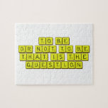 TO BE
 OR NOT TO BE
 THAT IS THE 
 QUESTION  Puzzles