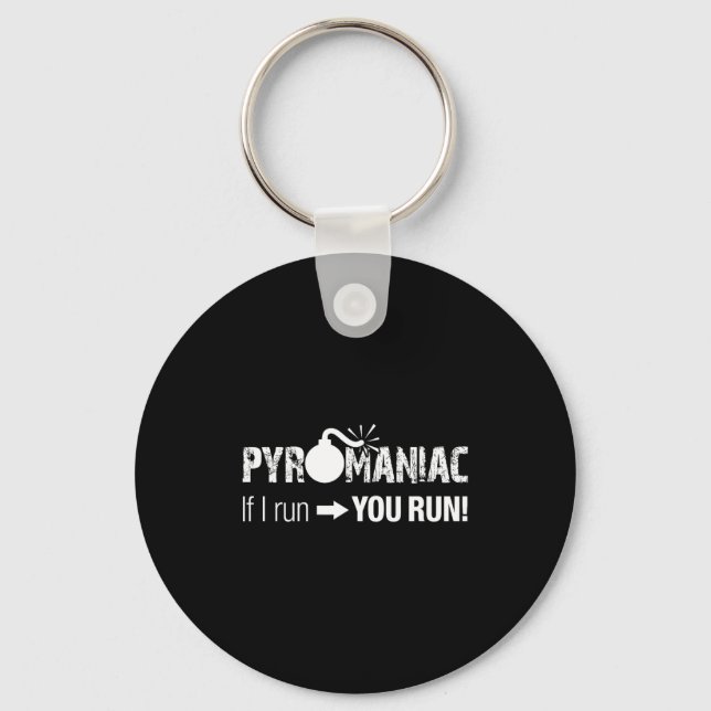 Pyromaniac If I Run You Run! Funny Sarcastic Pyro  Keychain (Front)