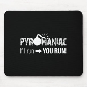 Pyromaniac If I Run You Run! Funny Sarcastic Pyro  Mouse Pad