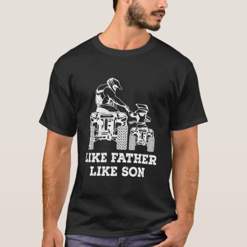 Quad Bike _ Like Father Like Son Four Wheeler Atv  T_Shirt