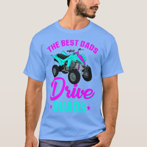 Quad Bike The Best Dads Drive Quads Four Wheeler A T_Shirt