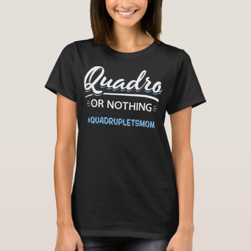 Quadru Quadruplets Mothers Day Mommy Funny Quadro T_Shirt