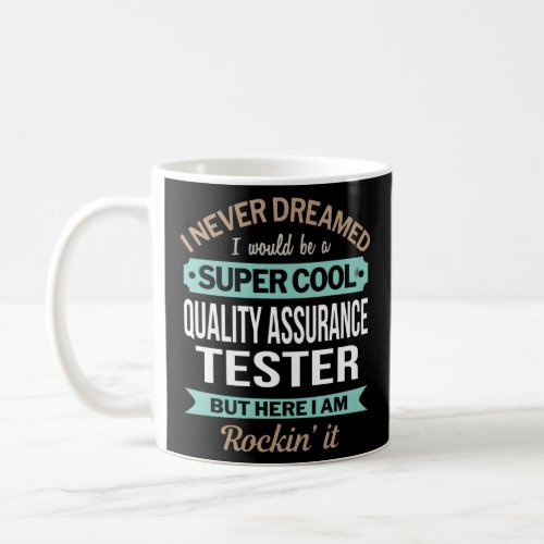 Quality Assurance Tester I Never Dreamed  Coffee Mug