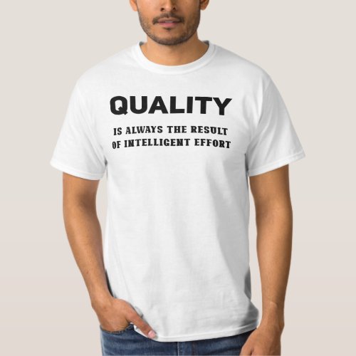 Quality Is Always The Result Of Intelligent Effort T_Shirt