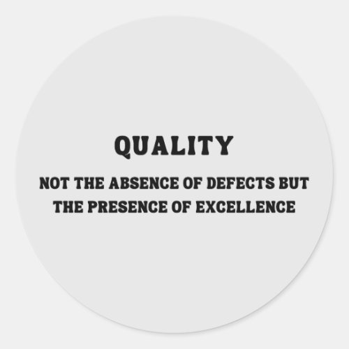 Quality is presence of excellence Quality Quote Classic Round Sticker