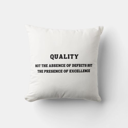 Quality is presence of excellence Quality Quote Throw Pillow