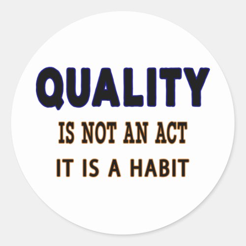 Quality Quotes Quality Is Not An Act It Is Habit Classic Round Sticker