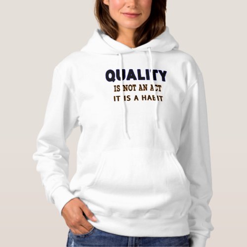 Quality Quotes Quality Is Not An Act It Is Habit Hoodie