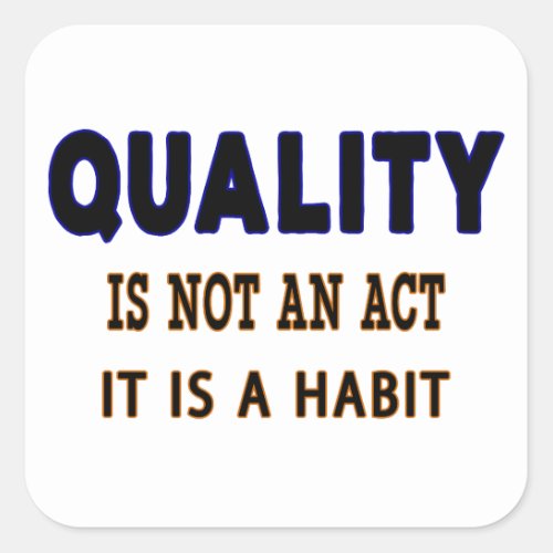 Quality Quotes Quality Is Not An Act It Is Habit  Square Sticker